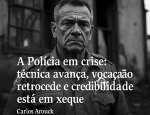 A Polícia em crise: Técnica avança, vocação retrocede e credibilidade está em xeque  