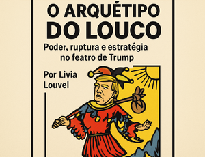 O Arquétipo do Louco - Poder, ruptura e estratégia no teatro de Trump
