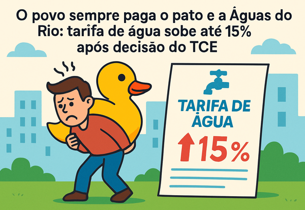 O povo sempre paga o pato e a Águas do Rio: tarifa de água sobe até 15% após decisão do TCE
