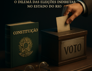 Entre a Constituição e a Política: O Dilema das Eleições Indiretas no Estado do Rio - Por Ralph Lichotti