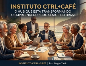 INSTITUTO CTRL+CAFÉ: O HUB QUE ESTÁ TRANSFORMANDO O EMPREENDEDORISMO SÊNIOR NO BRASIL